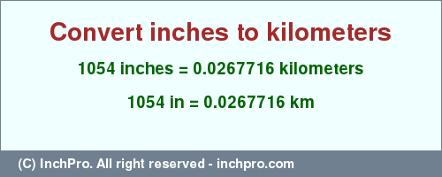 Result converting 1054 inches to km = 0.0267716 kilometers