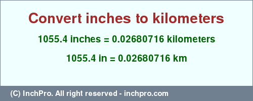 Result converting 1055.4 inches to km = 0.02680716 kilometers