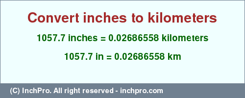 Result converting 1057.7 inches to km = 0.02686558 kilometers