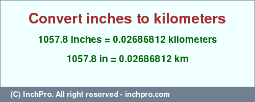 Result converting 1057.8 inches to km = 0.02686812 kilometers