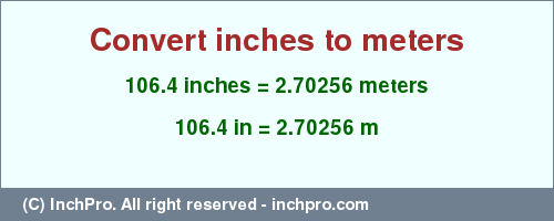 Result converting 106.4 inches to m = 2.70256 meters