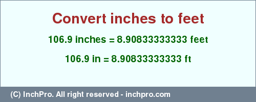 Result converting 106.9 inches to ft = 8.90833333333 feet