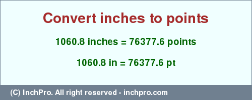 Result converting 1060.8 inches to pt = 76377.6 points