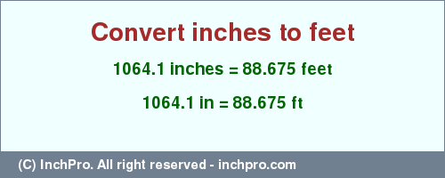 Result converting 1064.1 inches to ft = 88.675 feet