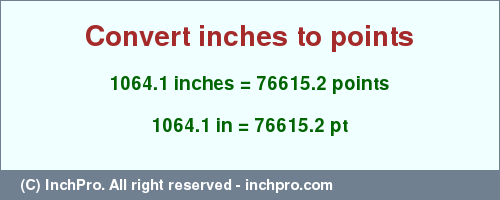 Result converting 1064.1 inches to pt = 76615.2 points