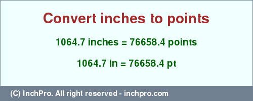 Result converting 1064.7 inches to pt = 76658.4 points