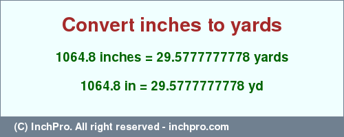 Result converting 1064.8 inches to yd = 29.5777777778 yards