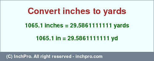 Result converting 1065.1 inches to yd = 29.5861111111 yards