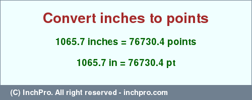 Result converting 1065.7 inches to pt = 76730.4 points