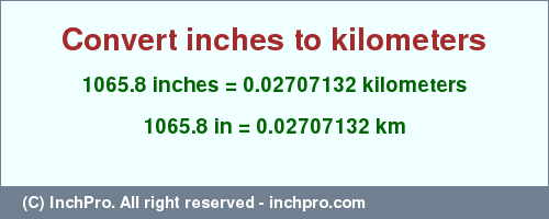Result converting 1065.8 inches to km = 0.02707132 kilometers