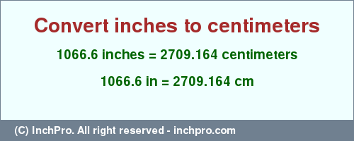 Result converting 1066.6 inches to cm = 2709.164 centimeters