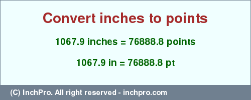 Result converting 1067.9 inches to pt = 76888.8 points