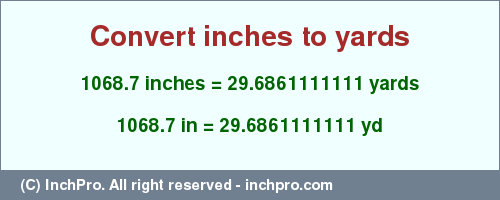 Result converting 1068.7 inches to yd = 29.6861111111 yards