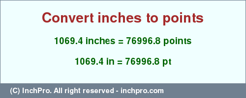 Result converting 1069.4 inches to pt = 76996.8 points