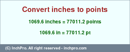 Result converting 1069.6 inches to pt = 77011.2 points