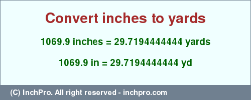 Result converting 1069.9 inches to yd = 29.7194444444 yards