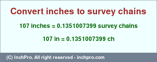 Result converting 107 inches to ch = 0.1351007399 survey chains