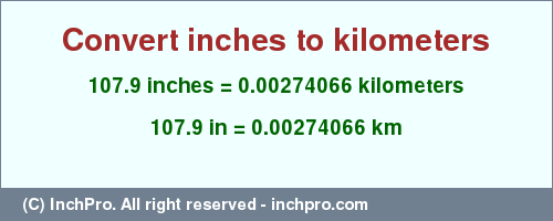 Result converting 107.9 inches to km = 0.00274066 kilometers