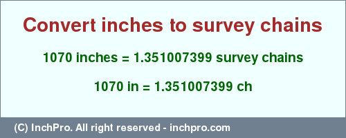 Result converting 1070 inches to ch = 1.351007399 survey chains