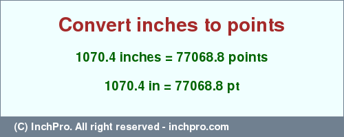 Result converting 1070.4 inches to pt = 77068.8 points
