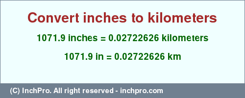 Result converting 1071.9 inches to km = 0.02722626 kilometers