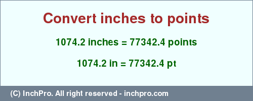 Result converting 1074.2 inches to pt = 77342.4 points