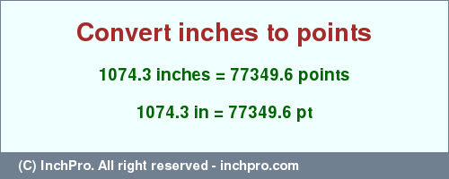 Result converting 1074.3 inches to pt = 77349.6 points