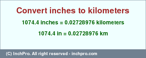 Result converting 1074.4 inches to km = 0.02728976 kilometers