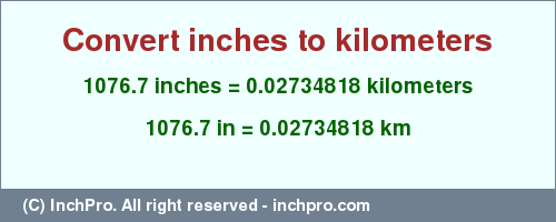 Result converting 1076.7 inches to km = 0.02734818 kilometers