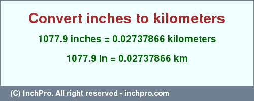Result converting 1077.9 inches to km = 0.02737866 kilometers