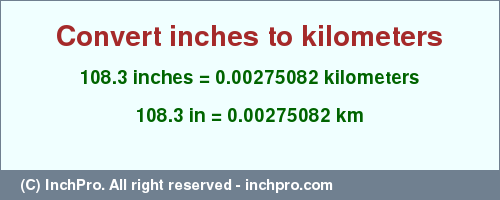 Result converting 108.3 inches to km = 0.00275082 kilometers