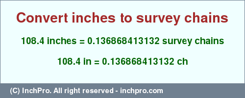 Result converting 108.4 inches to ch = 0.136868413132 survey chains