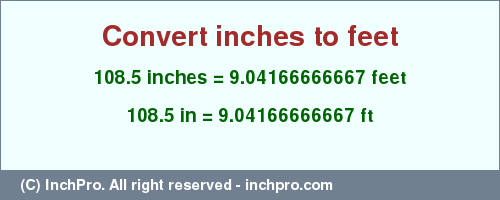 Result converting 108.5 inches to ft = 9.04166666667 feet