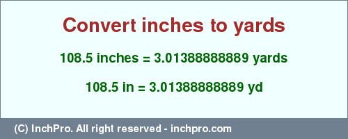 Result converting 108.5 inches to yd = 3.01388888889 yards
