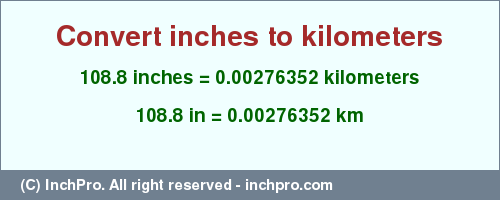 Result converting 108.8 inches to km = 0.00276352 kilometers