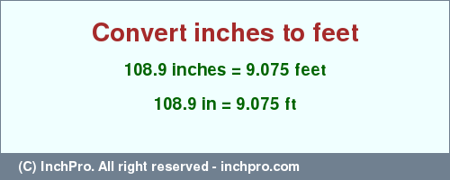 Result converting 108.9 inches to ft = 9.075 feet
