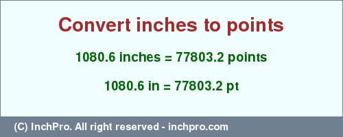 Result converting 1080.6 inches to pt = 77803.2 points