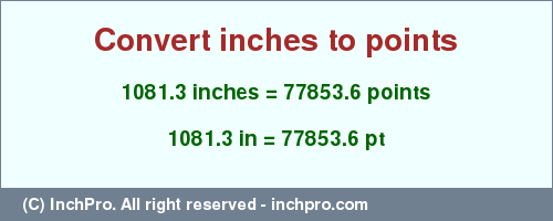 Result converting 1081.3 inches to pt = 77853.6 points