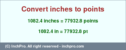 Result converting 1082.4 inches to pt = 77932.8 points