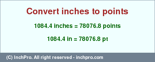 Result converting 1084.4 inches to pt = 78076.8 points