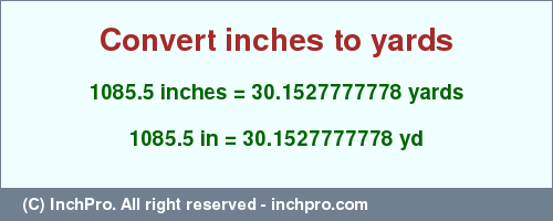 Result converting 1085.5 inches to yd = 30.1527777778 yards