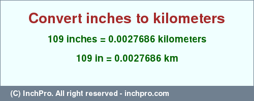 Result converting 109 inches to km = 0.0027686 kilometers