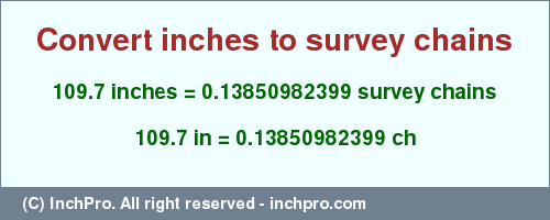 Result converting 109.7 inches to ch = 0.13850982399 survey chains