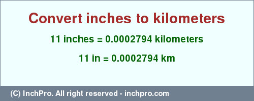 Result converting 11 inches to km = 0.0002794 kilometers
