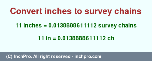 Result converting 11 inches to ch = 0.0138888611112 survey chains