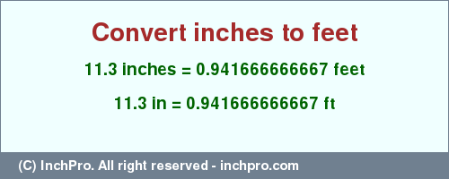 Result converting 11.3 inches to ft = 0.941666666667 feet