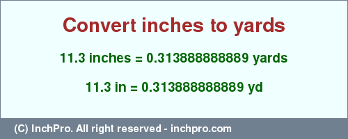 Result converting 11.3 inches to yd = 0.313888888889 yards