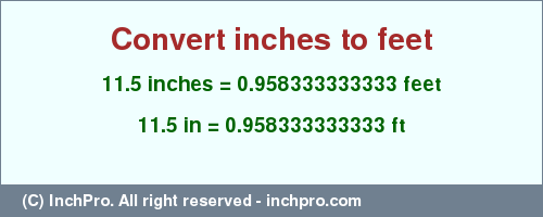 Result converting 11.5 inches to ft = 0.958333333333 feet