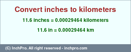 Result converting 11.6 inches to km = 0.00029464 kilometers