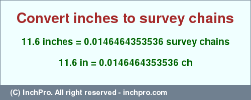 Result converting 11.6 inches to ch = 0.0146464353536 survey chains